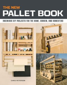 The New Pallet Book: Ingenious DIY Projects for the Home, Garden, and Homestead – Chris Peterson