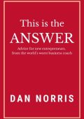 Dan Norris - This Is the Answer: Advice for New Entrepreneurs from the World's Wor...