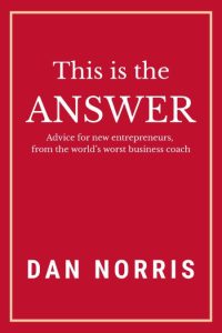 Dan Norris – This Is the Answer: Advice for New Entrepreneurs from the World’s Wor…