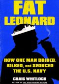 Fat Leonard: How One Man Bribed, Bilked, and Seduced the U.S. Navy - Craig Whitlock
