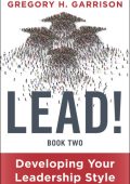 Gregory H. Garrison - LEAD! Book 2: Developing Your Leadership Style