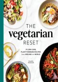 The Vegetarian Reset: 75 Low-Carb, Plant-Forward Recipes from Around the World - V...