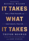 It Takes What It Takes: How to Think Neutrally and Gain Control of Your Life - Tre...