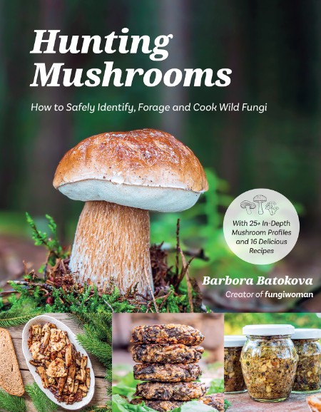 Barbora Batokova – Hunting Mushrooms: How to Safely Identify, Forage and Cook Wild…
