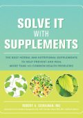 Solve It with Supplements: The Best Herbal and Nutritional Supplements to Help Prevent and Heal More than 100 Common Health Problems - Robert Schulman