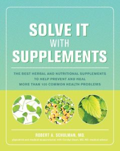 Solve It with Supplements: The Best Herbal and Nutritional Supplements to Help Prevent and Heal More than 100 Common Health Problems – Robert Schulman