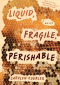 Liquid, Fragile, Perishable - Carolyn Kuebler