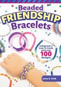 Beaded Friendship Bracelets: A Beginner's How-To Guide with Over 100 Designs - Lora S. Irish