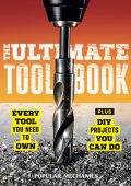 Popular Mechanics The Ultimate Tool Book: Every Tool You Need to Own - Popular Mechanics