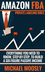 Amazon FBA: : Private Labeling Bible: Everything You Need To Know, Step-By-Step