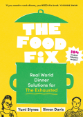 The Food Fix: Real World Dinner Solutions for The Exhausted - 104 freakin' fabulous recipes! - Yumi Stynes