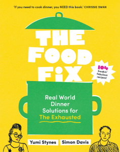 The Food Fix: Real World Dinner Solutions for The Exhausted – 104 freakin’ fabulous recipes! – Yumi Stynes
