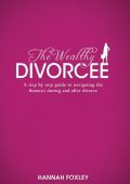 The Wealthy Divorcee: A Step-By-Step Guide to Navigating the Finances During and A...