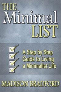 The Minimal LIST: A Step by Step Guide to Living a Minimalist Life – Madison Bradford