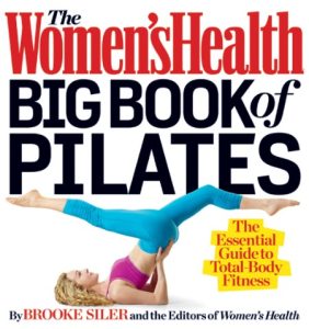 The Women’s Health Big Book of Pilates: The Essential Guide to Total Body Fitness – Brooke Siler