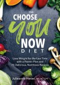 The Choose You Now Diet: Lose Weight for the Last Time with a Proven Plan and 75 Delicious, Nutritious Recipes - Julieanna Hever M.S.