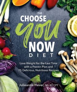 The Choose You Now Diet: Lose Weight for the Last Time with a Proven Plan and 75 Delicious, Nutritious Recipes – Julieanna Hever M.S.