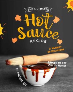 The Ultimate Hot Sauce Recipe: A Variety of Delicious Sauces to Try Out at Home! -…