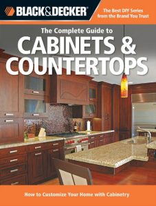 Black & Decker The Complete Guide to Cabinets & Countertops: How to Customize Your Home with Cabinetry – Cool Springs Press