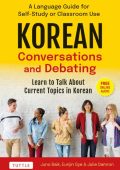 Korean Conversations and Debating: A Language Guide for Self-Study or Classroom Use--Learn to Talk About Current Topics in Korean (With Companion Online Audio) - Juno Baik