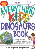 The Everything Kids' Dinosaurs Book: Stomp, Crash, And Thrash Through Hours of Puzzles, Games, And Activities! - Kathi Wagner