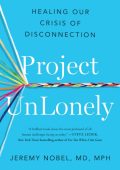 Project UnLonely: Healing Our Crisis of Disconnection - Jeremy Nobel MD