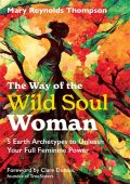 The Way of the Wild Soul Woman: 5 Earth Archetypes to Unleash Your Full Feminine P...