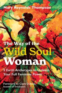 The Way of the Wild Soul Woman: 5 Earth Archetypes to Unleash Your Full Feminine P…