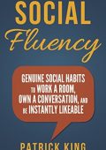 Social Fluency: Social Fluency: Genuine Social Habits to Work a Room, Own a Conv -...