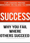 Success: Why You Fail Where Others Succeed - 5 Life-Changing Personal Development ...