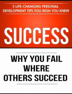 Success: Why You Fail Where Others Succeed – 5 Life-Changing Personal Development …