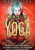 Kundalini Yoga: Secrets to Unlocking Energy, Cleansing Chakras, and Awakening the ...