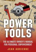 Power Tools: The Ultimate Owner's Manual For Personal EmPowerment - Jean Adrienne
