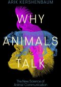 Why Animals Talk: The New Science of Animal Communication - Arik Kershenbaum