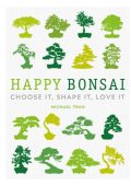 Happy Bonsai: Choose It, Shape It, Love It - Michael Tran