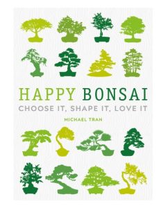 Happy Bonsai: Choose It, Shape It, Love It – Michael Tran
