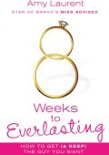 8 Weeks to Everlasting: A Step-By-Step Guide to Getting (and Keeping!) the Guy You...