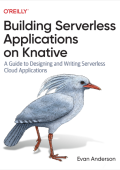 Building Serverless Applications on Knative: A Guide to Designing and Writing Serv...