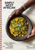 Simply West African: Easy, Joyful Recipes for Every Kitchen: A Cookbook - Pierre T...