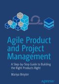 Agile Product and Project Management: A Step-by-Step Guide to Building the Right P...