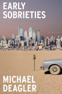 Michael Deagler – Early Sobrieties: A Novel