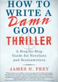 How to Write a Damn Good Thriller: A Step-by-Step Guide for Novelists and Screenwr...