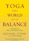 Yoga for a World Out of Balance: Teachings on Ethics and Social Action - Michael S...
