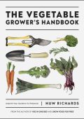Huw Richards - The Vegetable Grower's Handbook: Unearth Your Garden's Full Potential