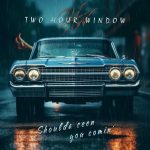 img Two Hour Window - Shoulda Seen You Comin