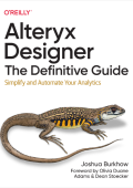 Alteryx Designer: The Definitive Guide: Simplify and Automate Your Analytics - Jos...