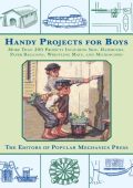 Handy Projects for Boys: More Than 200 Projects Including Skis, Hammocks, Paper Balloons, Wrestling Mats, and Microscopes - Popular Mechanics Press