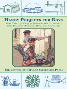 Handy Projects for Boys: More Than 200 Projects Including Skis, Hammocks, Paper Balloons, Wrestling Mats, and Microscopes – Popular Mechanics Press