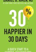 30% Happier in 30 Days: A Quick Start to a Happier, Healthier You - Daniel G. Amen MD