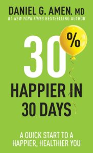30% Happier in 30 Days: A Quick Start to a Happier, Healthier You – Daniel G. Amen MD